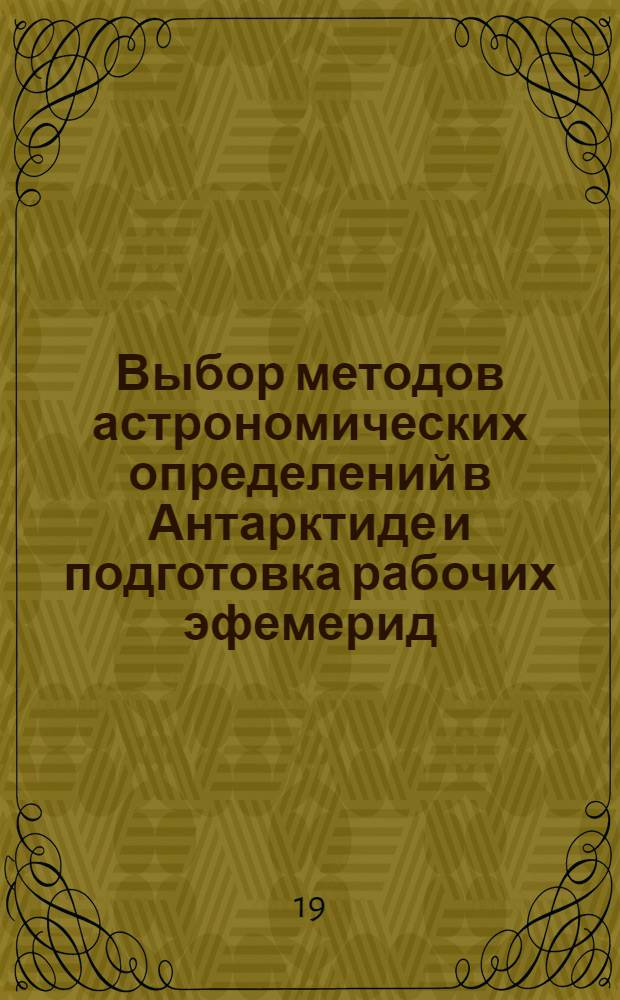 Выбор методов астрономических определений в Антарктиде и подготовка рабочих эфемерид : Автореф. дис. на соиск. учен. степени канд. техн. наук : (05.24.01)