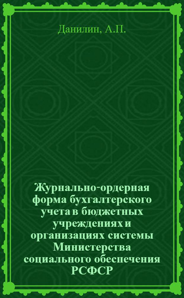 Журнально-ордерная форма бухгалтерского учета в бюджетных учреждениях и организациях системы Министерства социального обеспечения РСФСР