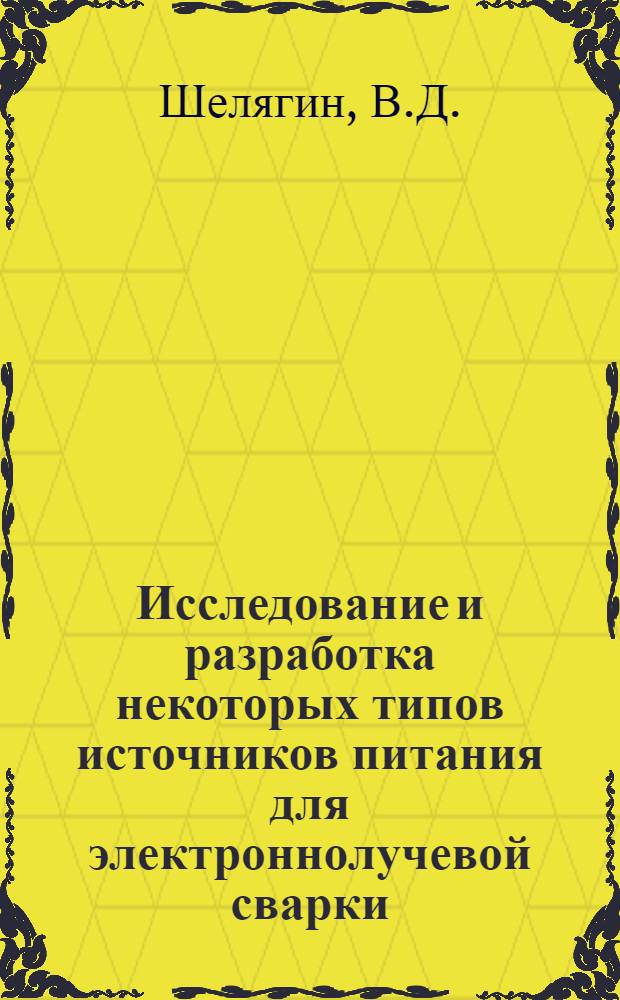 Исследование и разработка некоторых типов источников питания для электроннолучевой сварки : Автореф. дис. на соиск. учен. степени канд. техн. наук