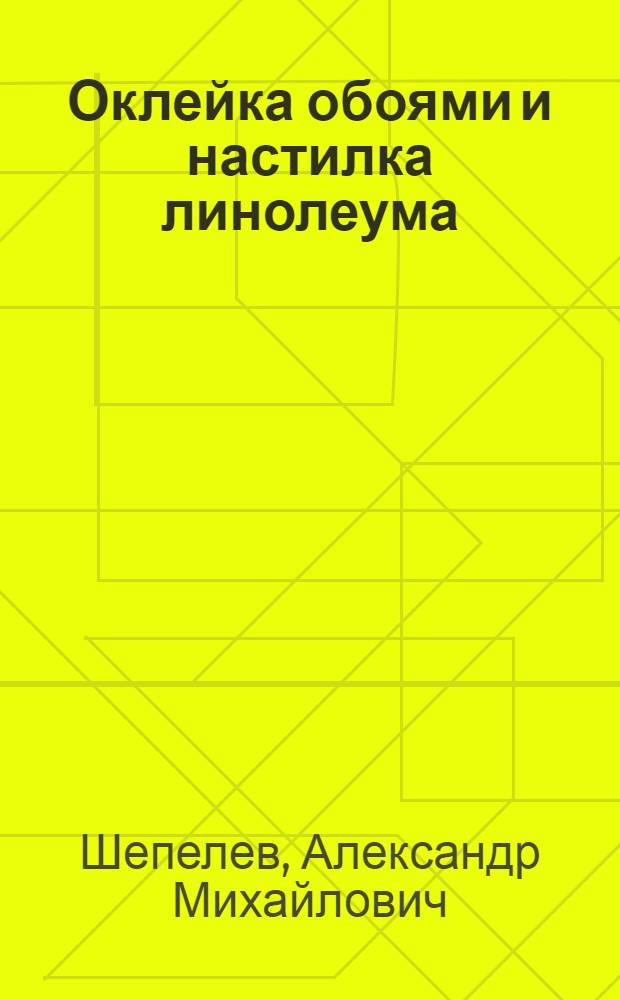 Оклейка обоями и настилка линолеума : Учеб. пособие для проф.-техн. училищ