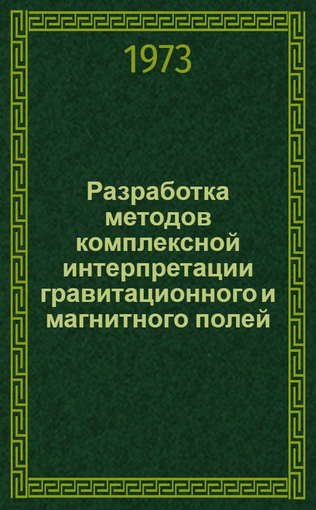 Разработка методов комплексной интерпретации гравитационного и магнитного полей : Автореф. дис. на соиск. учен. степени канд. геол.-минерал. наук : (04.00.12)