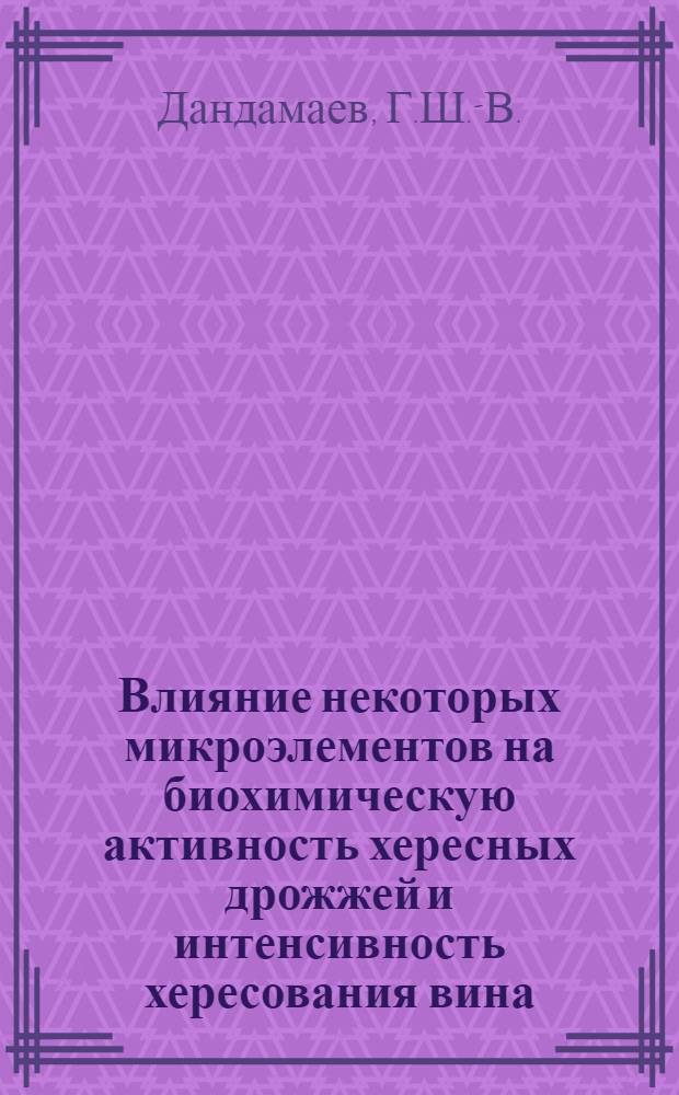Влияние некоторых микроэлементов на биохимическую активность хересных дрожжей и интенсивность хересования вина : Автореф. дис. на соискание учен. степени канд. биол. наук : (093)