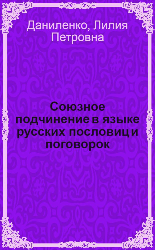 Союзное подчинение в языке русских пословиц и поговорок : Автореф. дис. на соиск. учен. степени канд. филол. наук : (10.02.01)