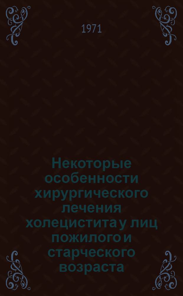 Некоторые особенности хирургического лечения холецистита у лиц пожилого и старческого возраста : Автореф. дис. на соискание учен. степени канд. мед. наук : (777)
