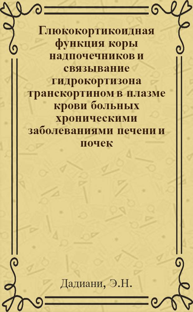 Глюкокортикоидная функция коры надпочечников и связывание гидрокортизона транскортином в плазме крови больных хроническими заболеваниями печени и почек : Автореф. дис. на соискание учен. степени канд. мед. наук : (754)