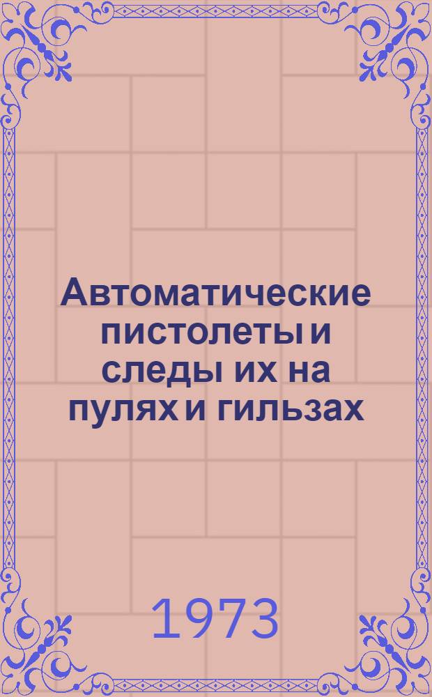 Автоматические пистолеты и следы их на пулях и гильзах : Судебно-баллист. справочник [В 2 т.] Т. 1-. Т. 2