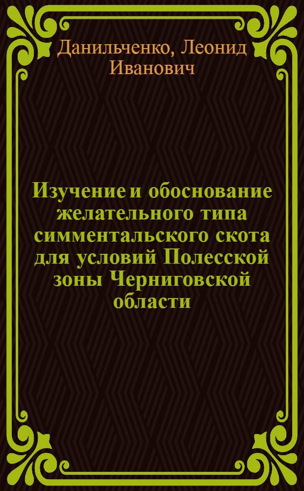 Изучение и обоснование желательного типа симментальского скота для условий Полесской зоны Черниговской области : Автореф. дис. на соиск. учен. степени канд. с.-х. наук : (550)