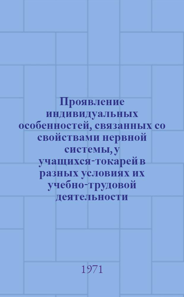 Проявление индивидуальных особенностей, связанных со свойствами нервной системы, у учащихся-токарей в разных условиях их учебно-трудовой деятельности : Автореф. дис. на соискание учен. степени канд. психол. наук