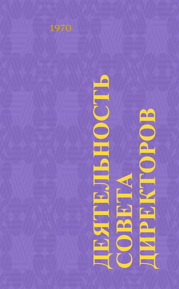 Деятельность Совета директоров : (1 кв. 1970 г.)