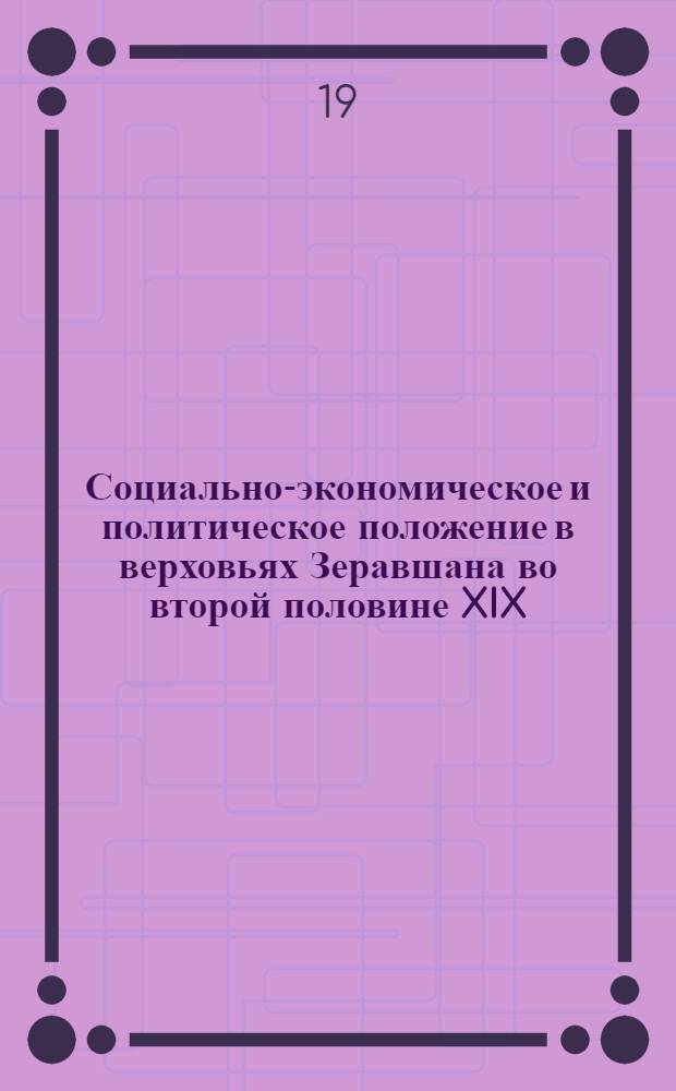 Социально-экономическое и политическое положение в верховьях Зеравшана во второй половине XIX - начале XX веков : Автореф. дис. на соиск. учен. степени канд. ист. наук : (07.00.02)