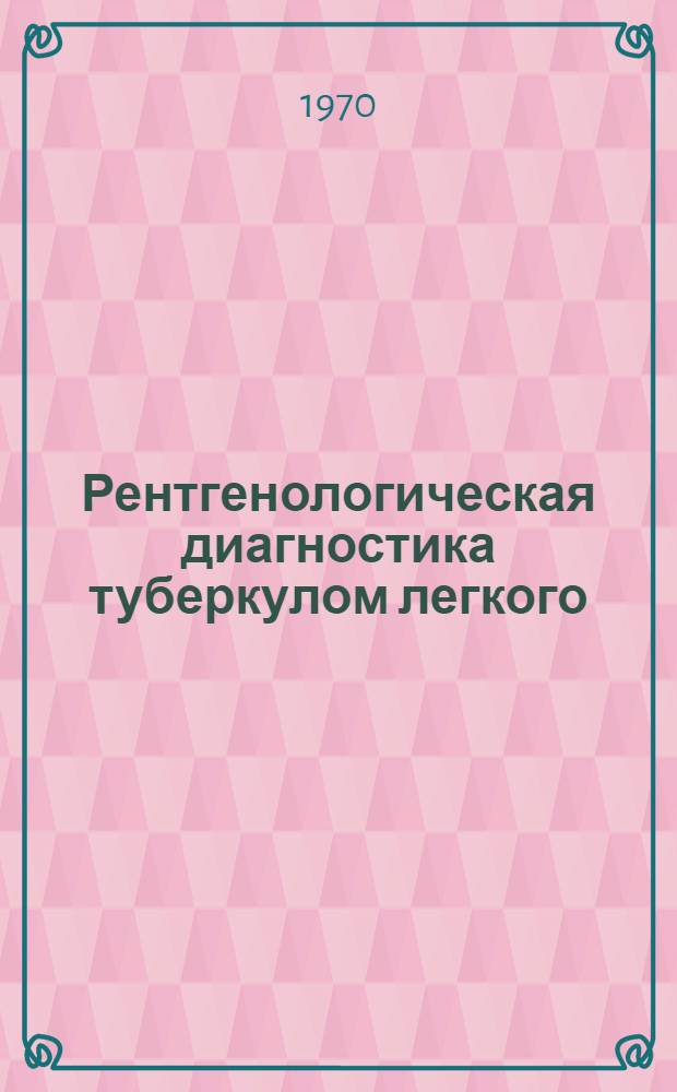 Рентгенологическая диагностика туберкулом легкого : Автореф. дис. на соискание учен. степени канд. мед. наук