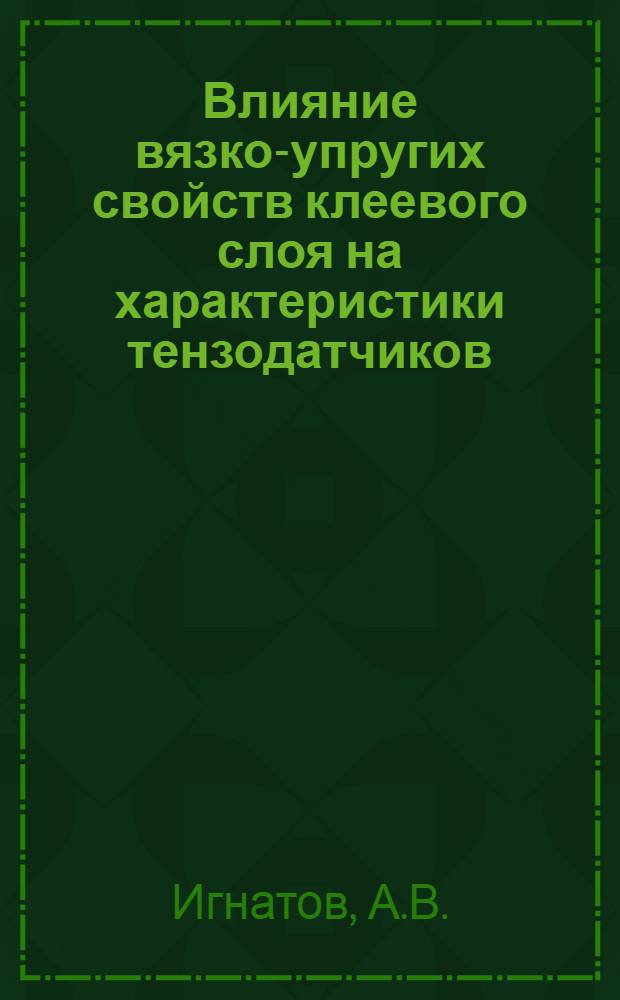 Влияние вязко-упругих свойств клеевого слоя на характеристики тензодатчиков (о ползучести тензодатчиков) чувствительность тензодатчиков