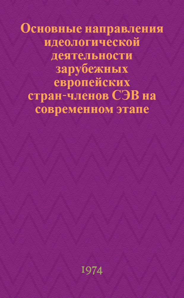 Основные направления идеологической деятельности зарубежных европейских стран-членов СЭВ на современном этапе : (На материалах БКП, ВСРП, ПОРП, СЕПГ, КПЧ) : Автореф. дис. на соиск. учен. степени канд. ист. наук