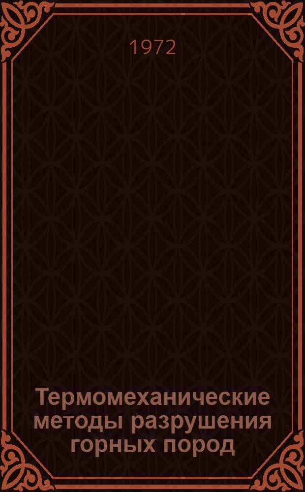 Термомеханические методы разрушения горных пород : Труды II всесоюз. науч.-техн. конф. Днепропетровск, 1972 г
