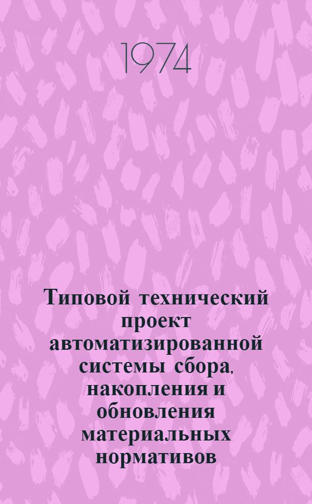 Типовой технический проект автоматизированной системы сбора, накопления и обновления материальных нормативов (АСН) для уровней: предприятие - Республиканское министерство - Госплан союзной республики - Госплан СССР : (Применительно к машиностроению и др. отраслям пром-сти с дискретным характером производства) : Метод. положения