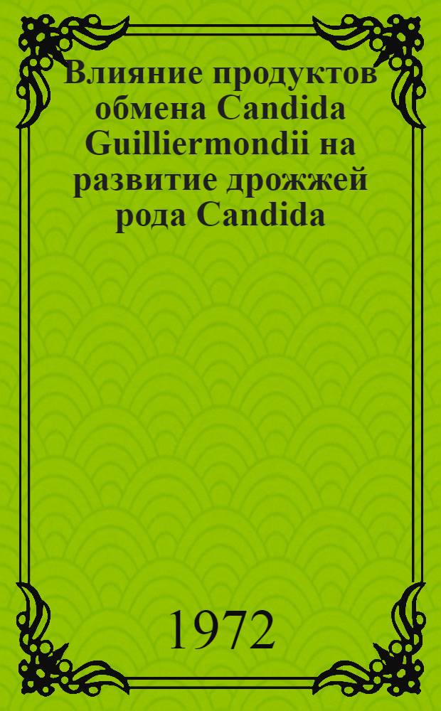 Влияние продуктов обмена Candida Guilliermondii на развитие дрожжей рода Candida : Автореф. дис. на соиск. учен. степени канд. биол. наук