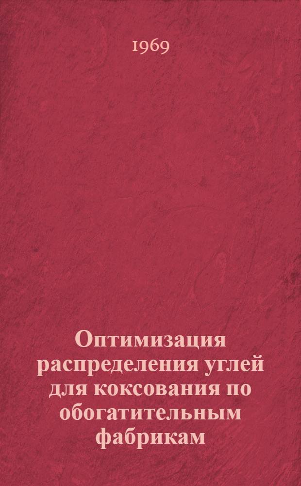 Оптимизация распределения углей для коксования по обогатительным фабрикам : Доклад на XIII заседании Науч.-техн. совета СЭВ по вопросам экономики угольной пром-сти