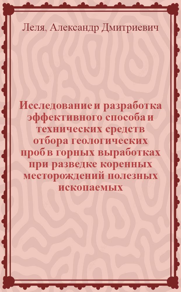 Исследование и разработка эффективного способа и технических средств отбора геологических проб в горных выработках при разведке коренных месторождений полезных ископаемых : Автореф. дис. на соиск. учен. степени канд. геол.-минерал. наук : (04.00.19)