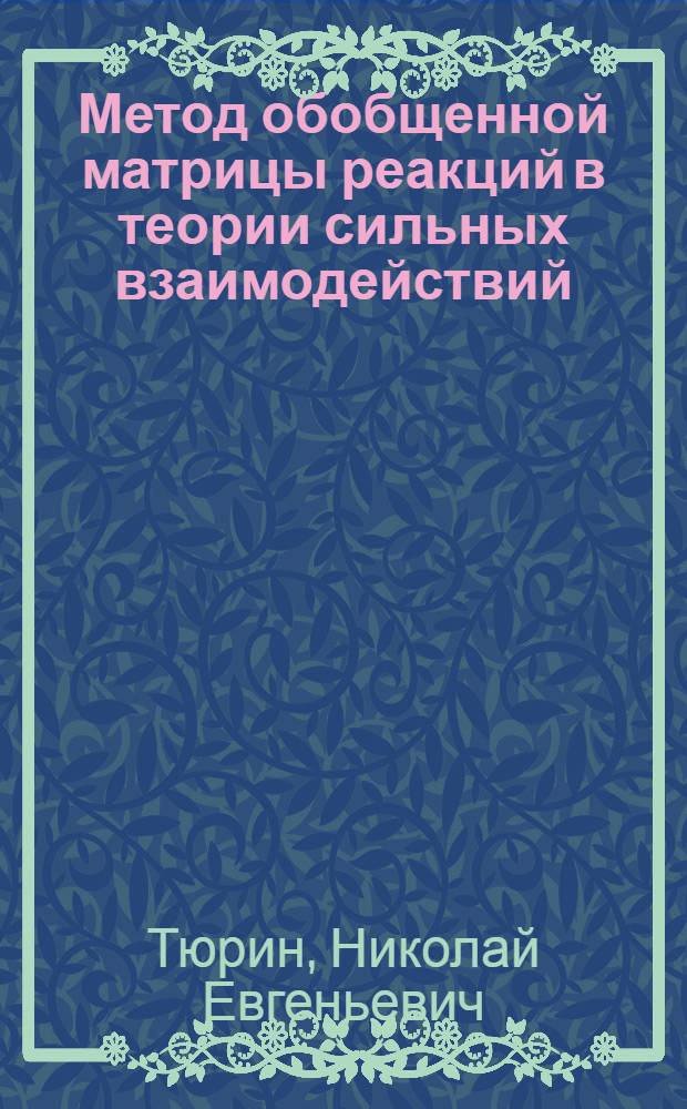 Метод обобщенной матрицы реакций в теории сильных взаимодействий : Автореф. диссертации на соиск. учен. степени д. ф.-м. н