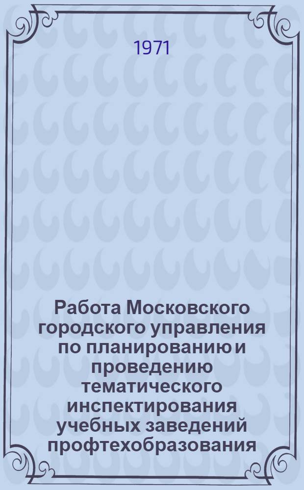 Работа Московского городского управления по планированию и проведению тематического инспектирования учебных заведений профтехобразования : Доклад т. Б.Д. Лавренюка