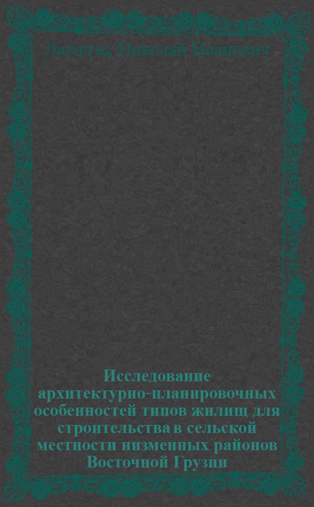 Исследование архитектурно-планировочных особенностей типов жилищ для строительства в сельской местности низменных районов Восточной Грузии : (Гос., колхозное, кооп. индивидуальное строительство на 1971-1980 гг.) : Автореф. дис. на соискание учен. степени канд. архитектуры : (840)