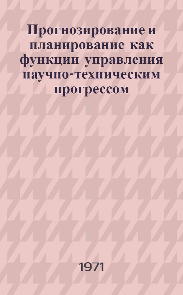 Прогнозирование и планирование как функции управления научно-техническим прогрессом : Автореф. дис. на соиск. учен. степени канд. экон. наук