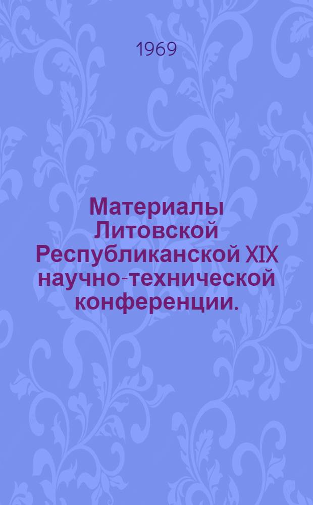 Материалы Литовской Республиканской XIX научно-технической конференции. (11-23 апреля 1969 г.) : [1]-. [1] : Секция машиностроения