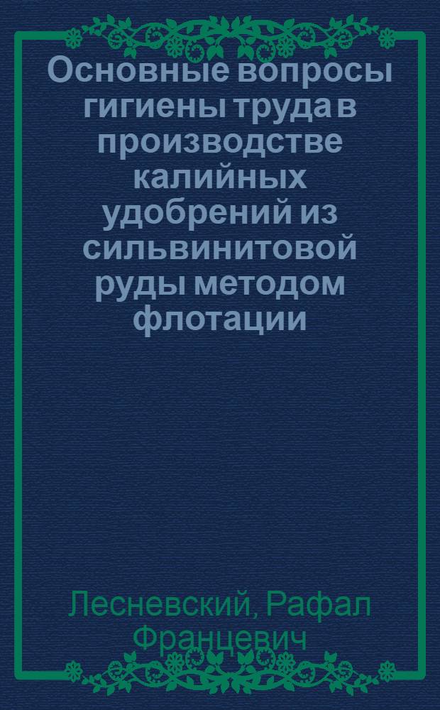 Основные вопросы гигиены труда в производстве калийных удобрений из сильвинитовой руды методом флотации : Автореф. дис. на соиск. учен. степени канд. мед. наук