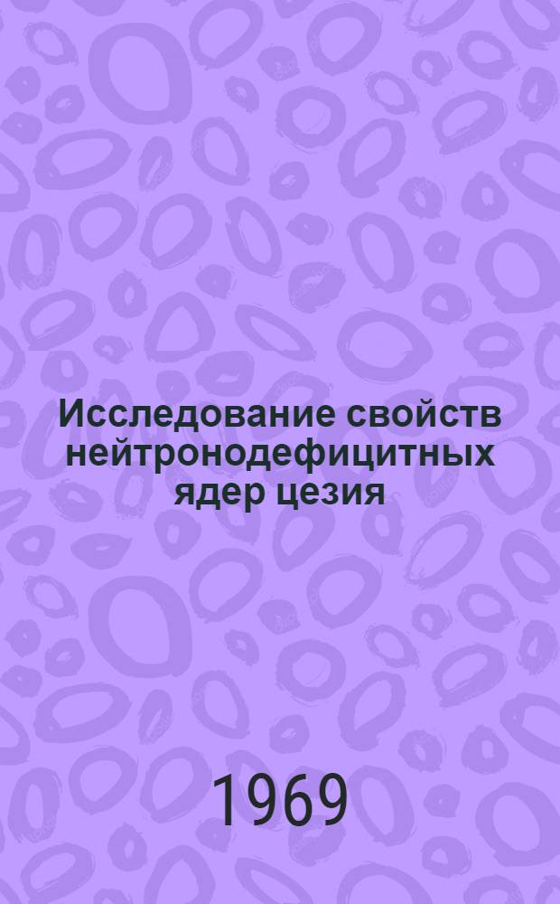 Исследование свойств нейтронодефицитных ядер цезия : Ч. 1-. Ч. 2 : Изомер ¹²²m₁ Cs (T½=0,35 сек)