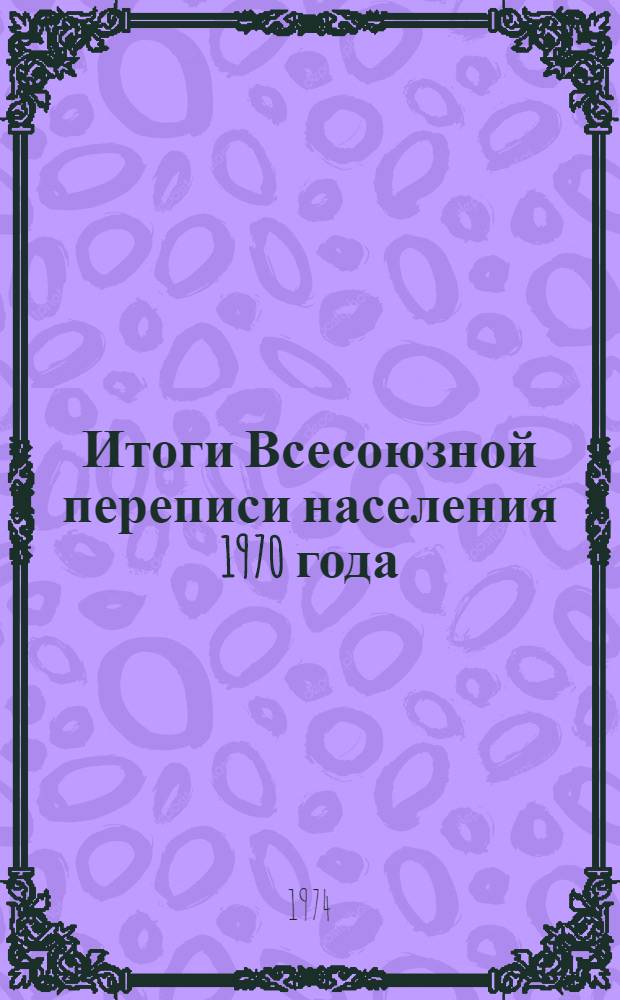Итоги Всесоюзной переписи населения 1970 года : [В 7 т.] Т. 1-. Т. 7 : Миграция населения, число и состав семей в СССР, союзных и автономных республиках, краях и областях