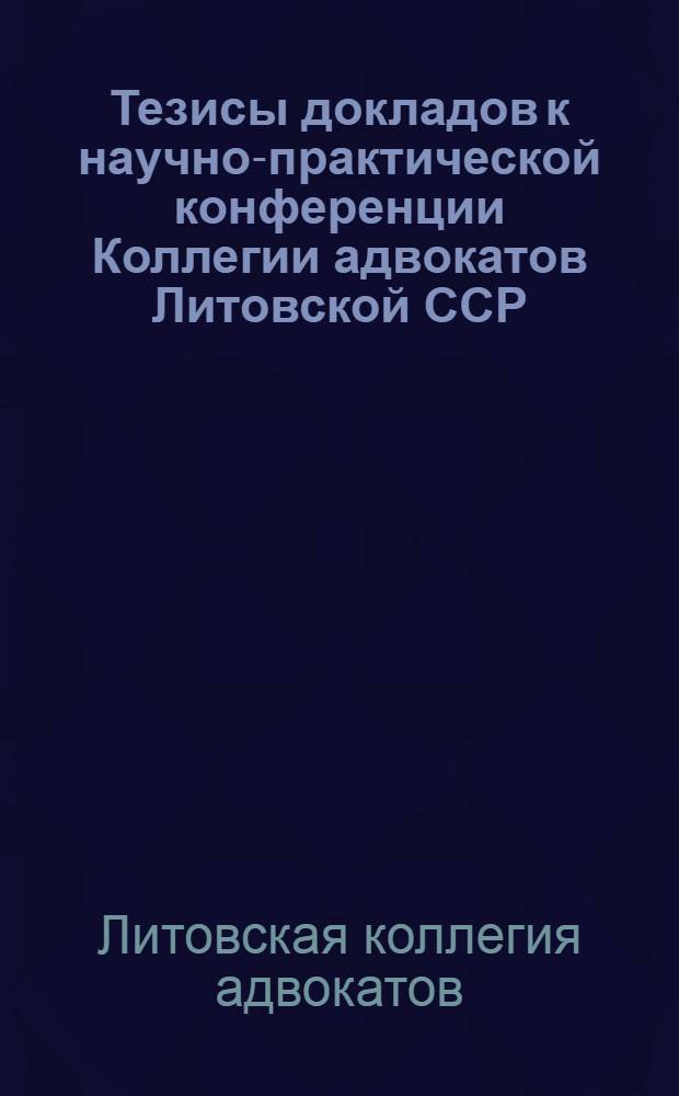 Тезисы докладов к научно-практической конференции Коллегии адвокатов Литовской ССР, посвященной 100-летию со дня рождения В.И. Ленина. 8-9 апреля 1970 г.