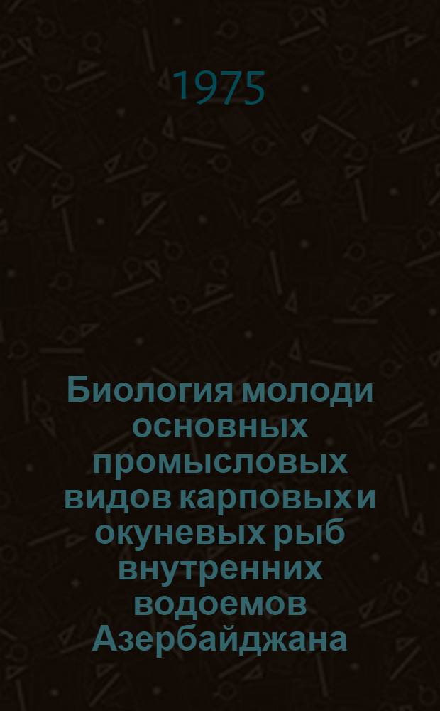 Биология молоди основных промысловых видов карповых и окуневых рыб внутренних водоемов Азербайджана : Автореф. дис. на соиск. учен. степени д. б. н