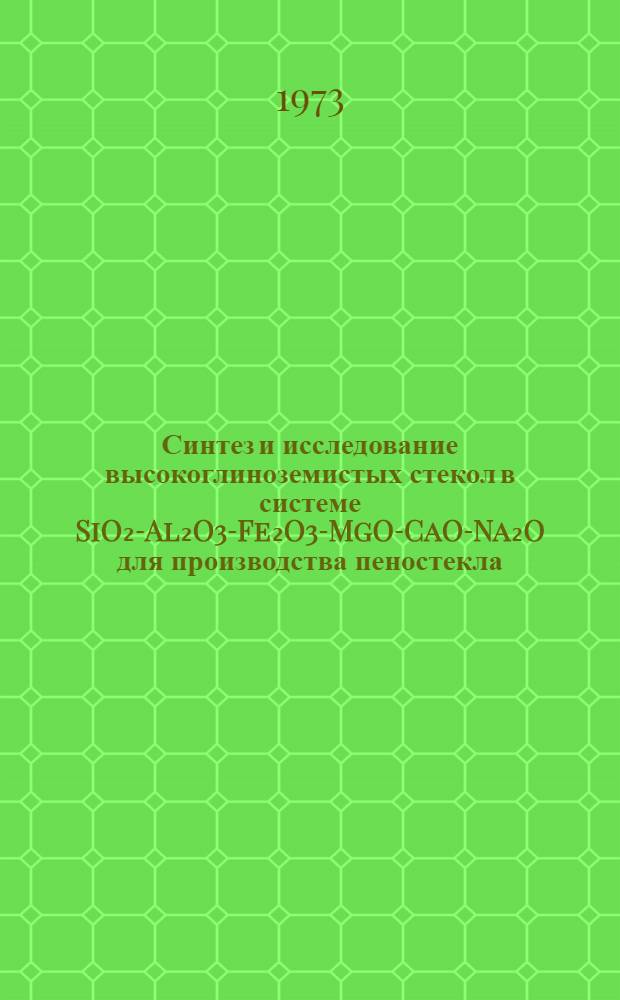 Синтез и исследование высокоглиноземистых стекол в системе SiO₂-Al₂O3-Fe₂O3-MgO-CaO-Na₂O для производства пеностекла : Автореф. дис. на соиск. учен. степени канд. техн. наук : (0.5.17.11)