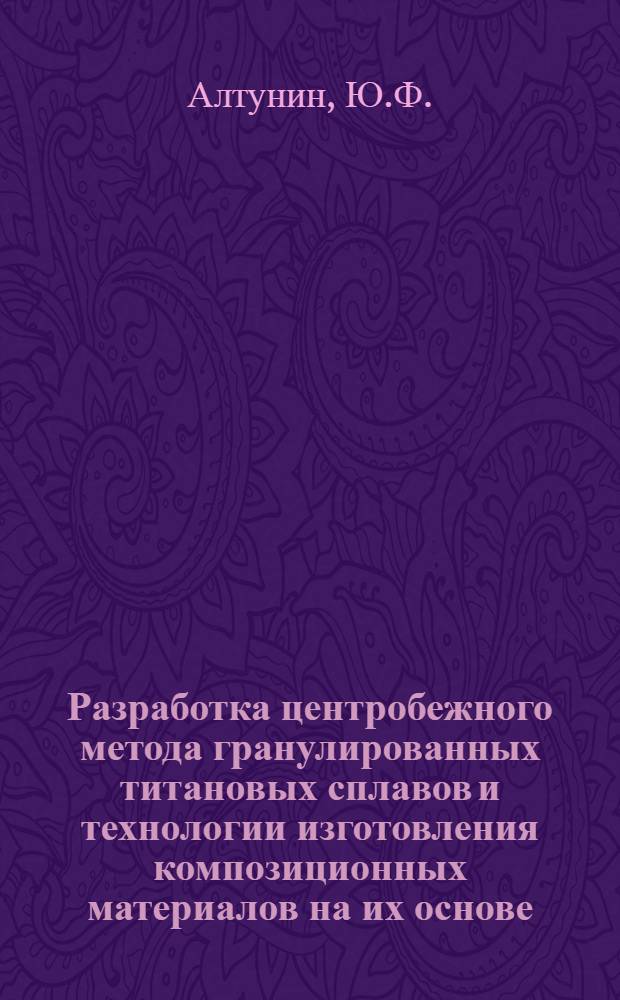 Разработка центробежного метода гранулированных титановых сплавов и технологии изготовления композиционных материалов на их основе : Автореф. дис. на соискание учен. степени канд. техн. наук
