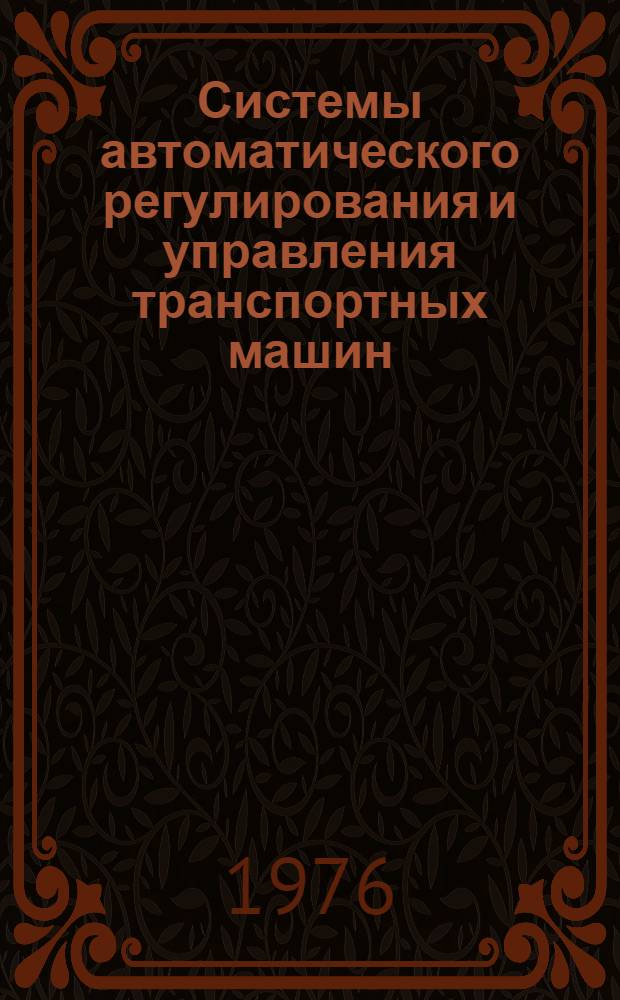 Системы автоматического регулирования и управления транспортных машин : Учеб. пособие по курсу "Автоматика". [Ч. 1]