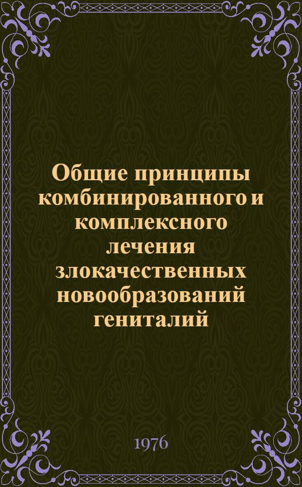 Общие принципы комбинированного и комплексного лечения злокачественных новообразований гениталий : Метод. рекомендации