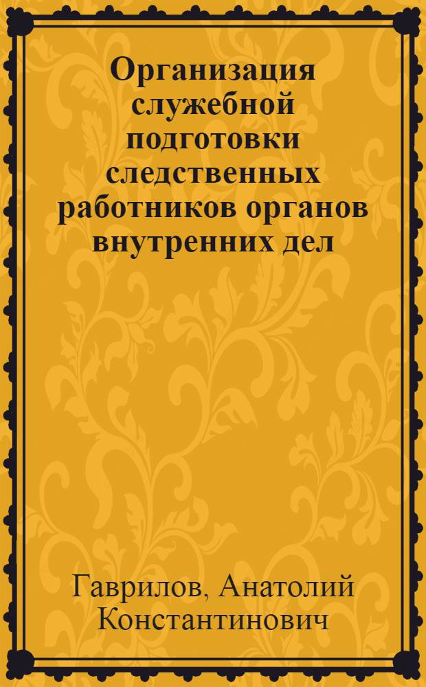 Организация служебной подготовки следственных работников органов внутренних дел : Учеб. пособие