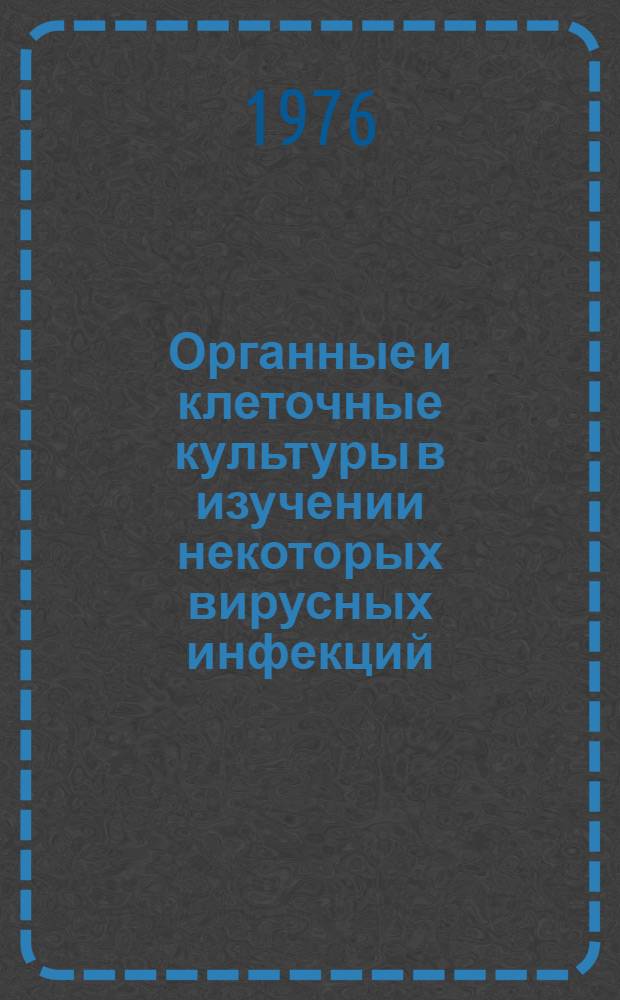 Органные и клеточные культуры в изучении некоторых вирусных инфекций : Автореф. дис. на соиск. учен. степени канд. биол. наук : (03.00.06)