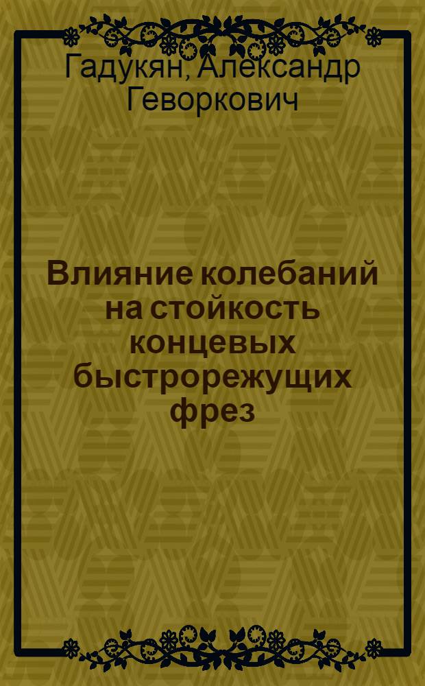 Влияние колебаний на стойкость концевых быстрорежущих фрез : Автореф. дис. на соиск. учен. степени канд. техн. наук : (05.03.03)