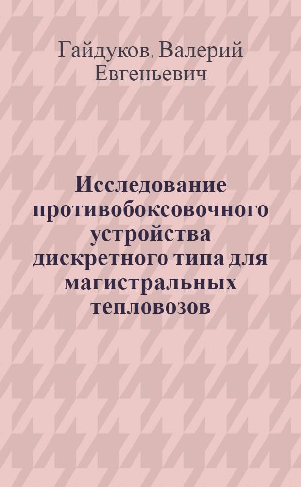 Исследование противобоксовочного устройства дискретного типа для магистральных тепловозов : Автореф. дис. на соиск. учен. степени канд. техн. наук : (05.22.07)
