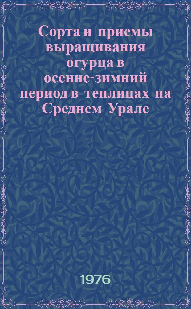 Сорта и приемы выращивания огурца в осенне-зимний период в теплицах на Среднем Урале : Автореф. дис. на соиск. учен. степени канд. с.-х. наук : (06.01.06)