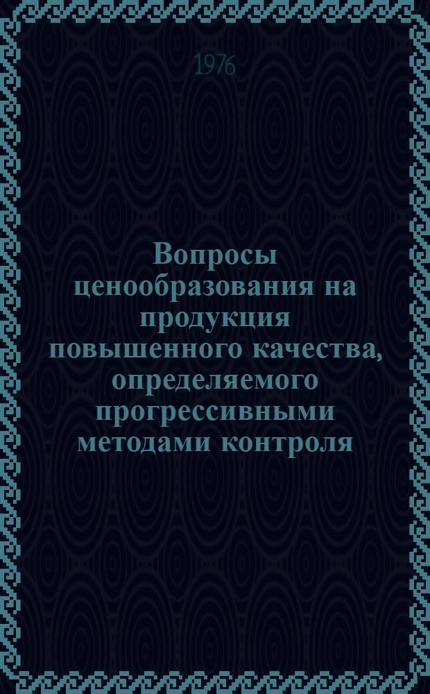 Вопросы ценообразования на продукция повышенного качества, определяемого прогрессивными методами контроля : (На примере прокатной продукции черной металлургии) : Автореф. дис. на соиск. учен. степени канд. экон. наук : (08.00.09)