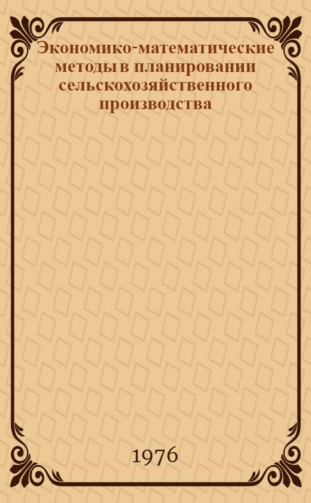 Экономико-математические методы в планировании сельскохозяйственного производства : По специальности 1732 - "Планирование с.-х. производства"