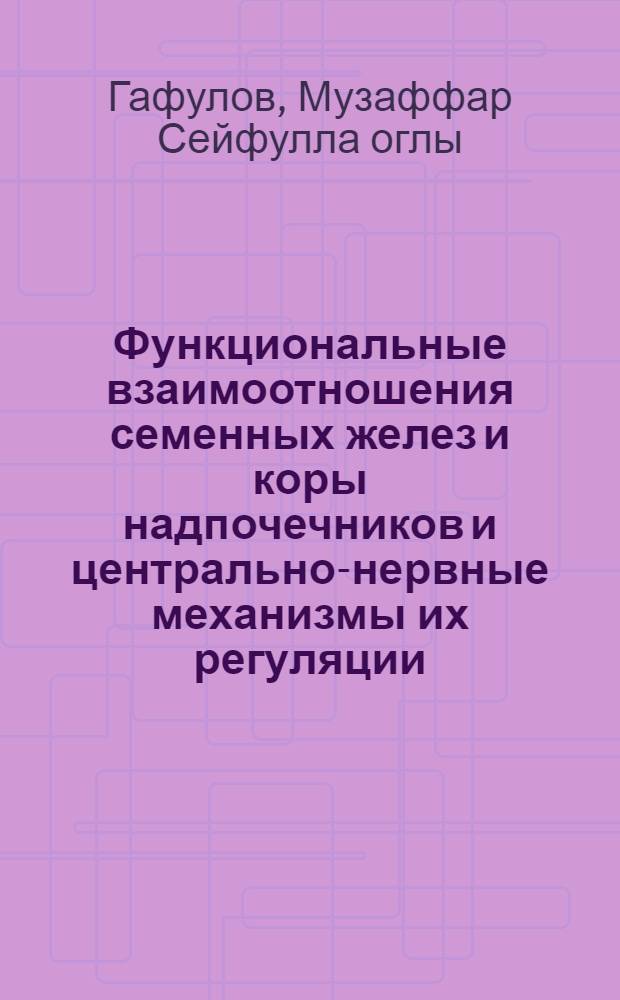 Функциональные взаимоотношения семенных желез и коры надпочечников и центрально-нервные механизмы их регуляции : Автореф. дис. на соиск. учен. степени д-ра биол. наук : (03.00.13)