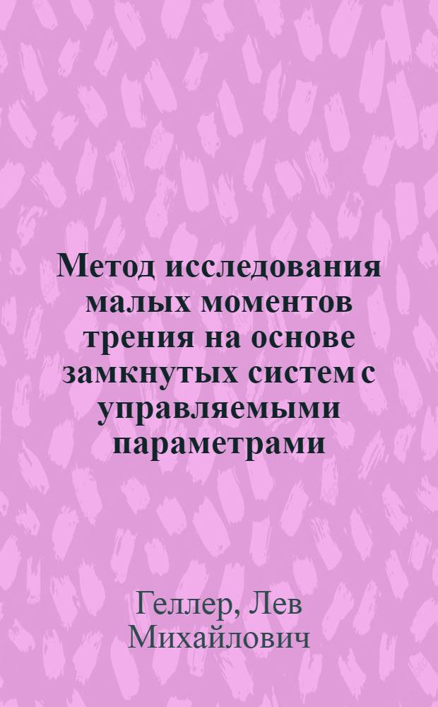 Метод исследования малых моментов трения на основе замкнутых систем с управляемыми параметрами : Автореф. дис. на соиск. учен. степени канд. техн. наук : (05.02.04)