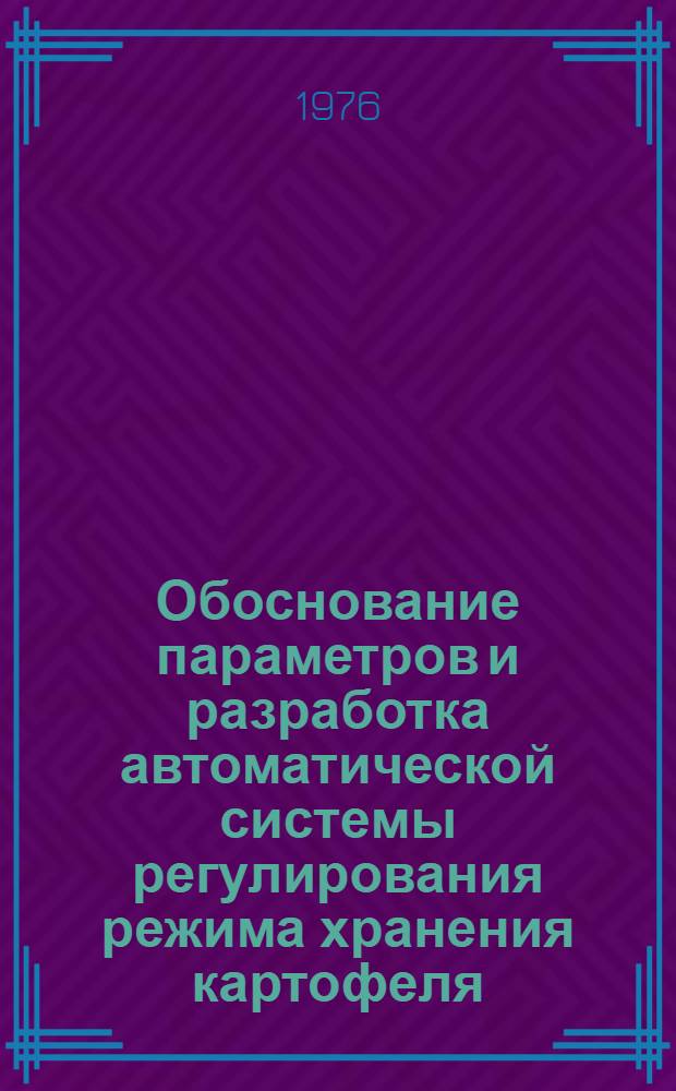 Обоснование параметров и разработка автоматической системы регулирования режима хранения картофеля : Автореф. дис. на соиск. учен. степени канд. техн. наук : (05.20.02)