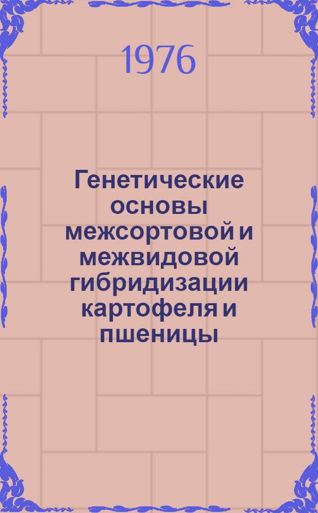 Генетические основы межсортовой и межвидовой гибридизации картофеля и пшеницы : Сборник статей