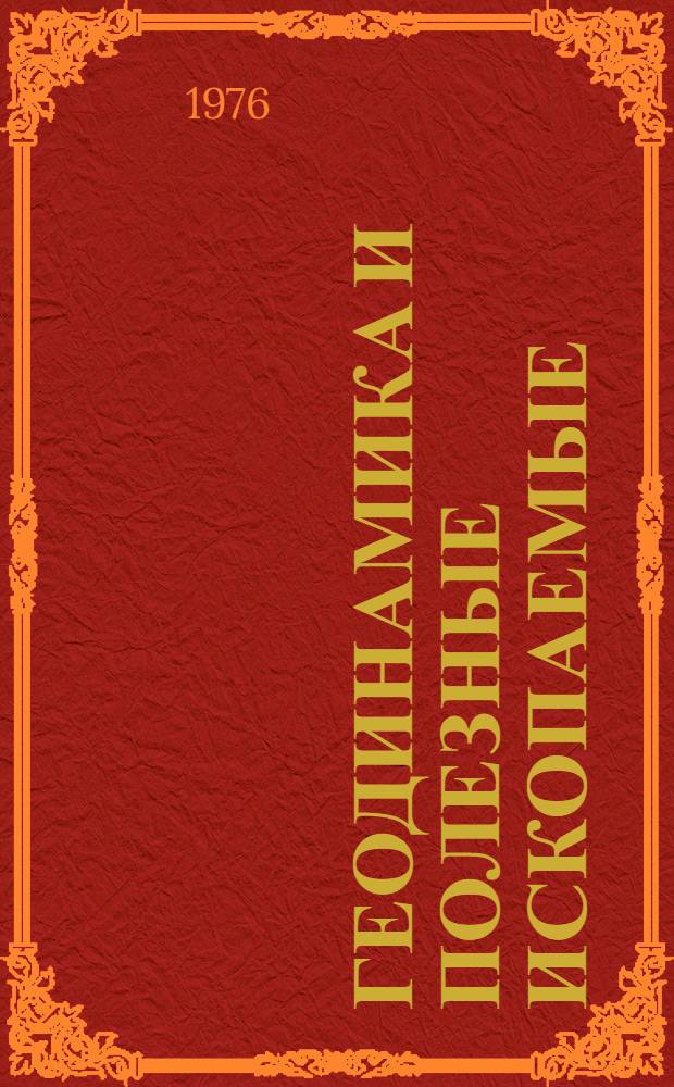 Геодинамика и полезные ископаемые : Тезисы докл. к Всесоюз. науч.-техн. совещ. "Применение геодинам. моделей при изучении глубинного геол. строения рудных и нефтегазоносных провинций и выявлении новых закономерностей размещения полезных ископаемых". 16-18 нояб. 1976 г. Москва