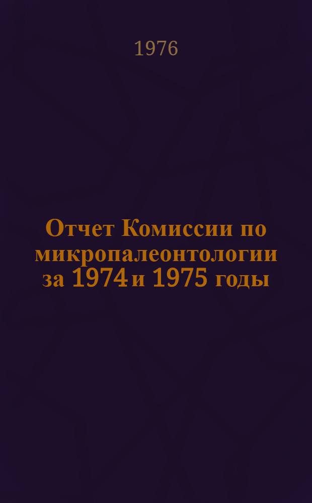 Отчет Комиссии по микропалеонтологии за 1974 и 1975 годы