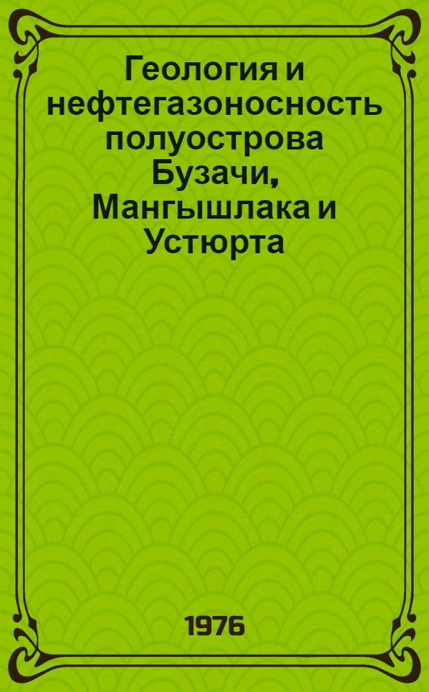 Геология и нефтегазоносность полуострова Бузачи, Мангышлака и Устюрта : Сборник статей